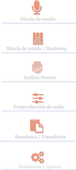 Postproducción de audio Instalación y Ajustes Análisis forense Diseño de sonido Mezcla de sonido / Mastering Enseñanza / Consultoría  